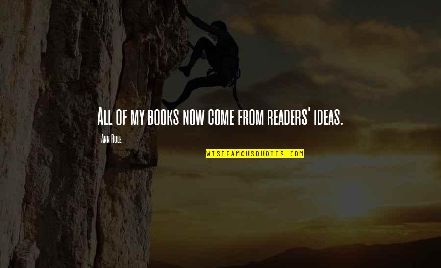 More Books To Come Quotes By Ann Rule: All of my books now come from readers'