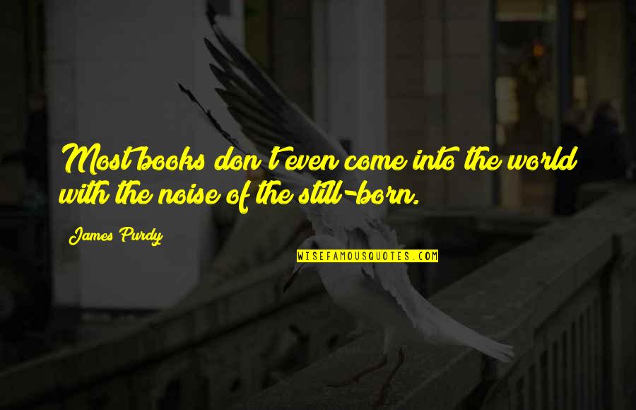 More Books To Come Quotes By James Purdy: Most books don't even come into the world