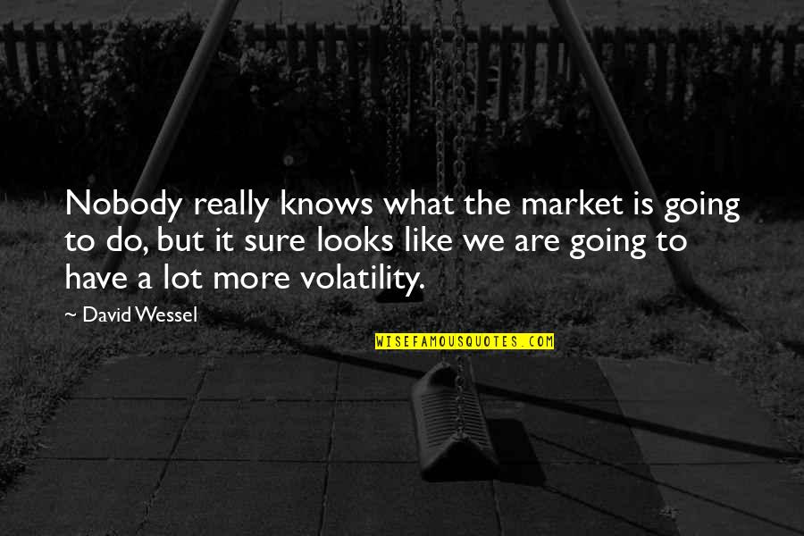 More But Quotes By David Wessel: Nobody really knows what the market is going