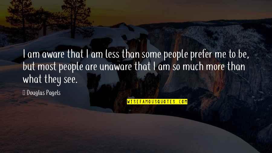 More But Quotes By Douglas Pagels: I am aware that I am less than