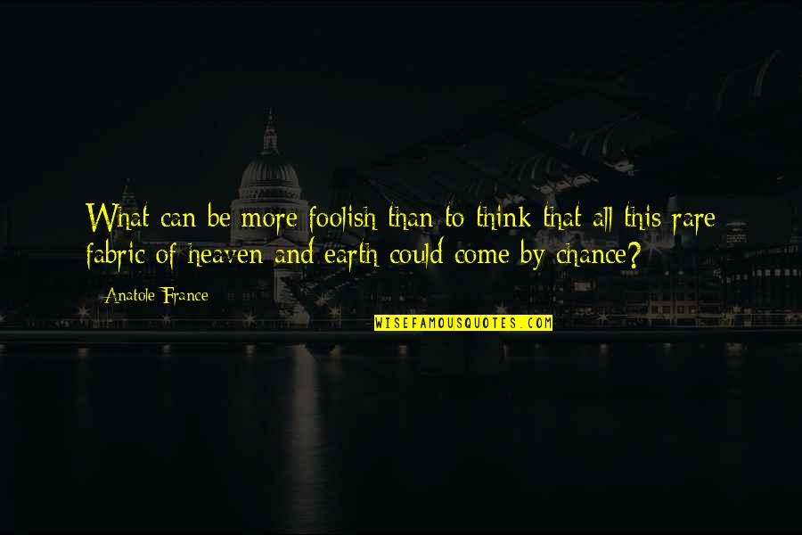 More Chance Of Quotes By Anatole France: What can be more foolish than to think