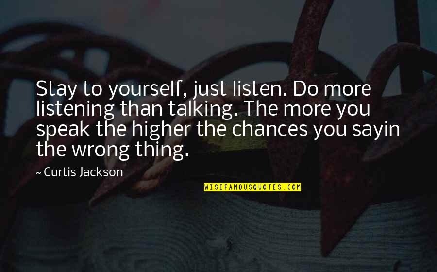 More Chance Quotes By Curtis Jackson: Stay to yourself, just listen. Do more listening