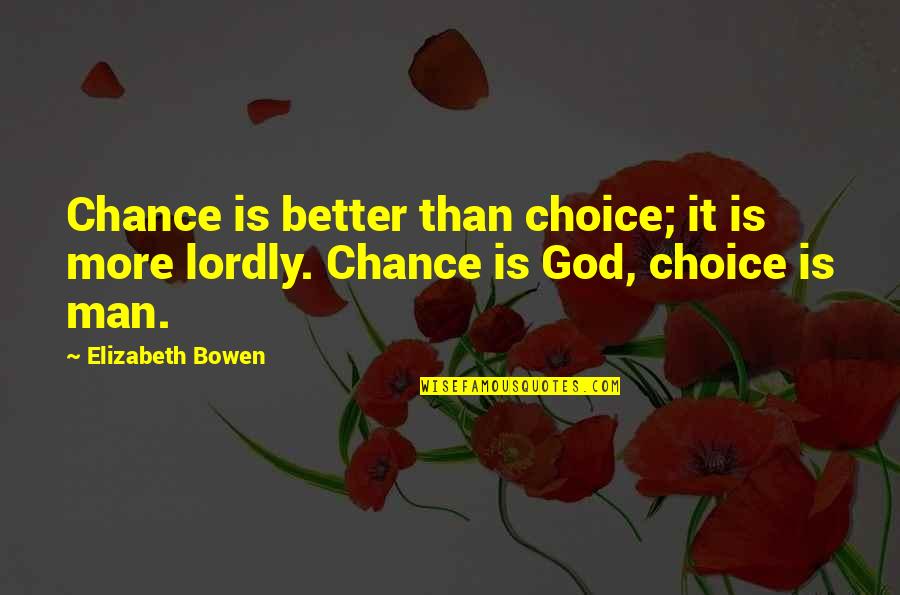 More Chance Quotes By Elizabeth Bowen: Chance is better than choice; it is more