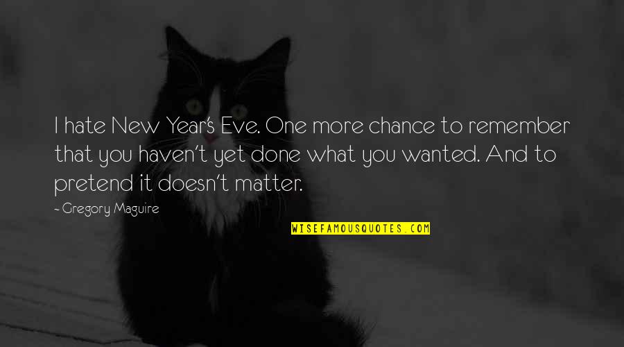 More Chance Quotes By Gregory Maguire: I hate New Year's Eve. One more chance