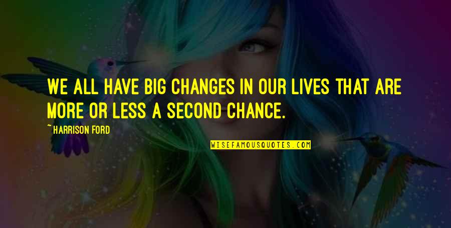 More Chance Quotes By Harrison Ford: We all have big changes in our lives