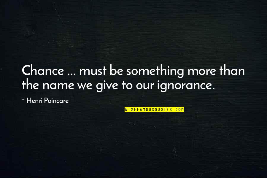 More Chance Quotes By Henri Poincare: Chance ... must be something more than the