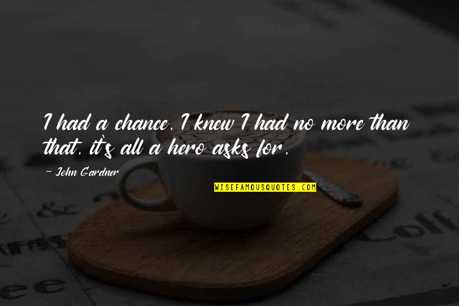 More Chance Quotes By John Gardner: I had a chance. I knew I had