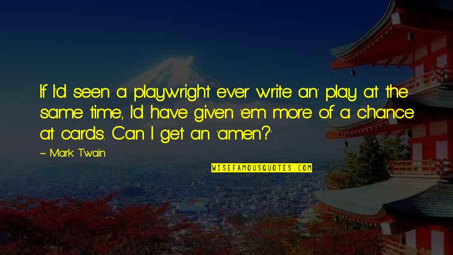 More Chance Quotes By Mark Twain: If I'd seen a playwright ever write an'