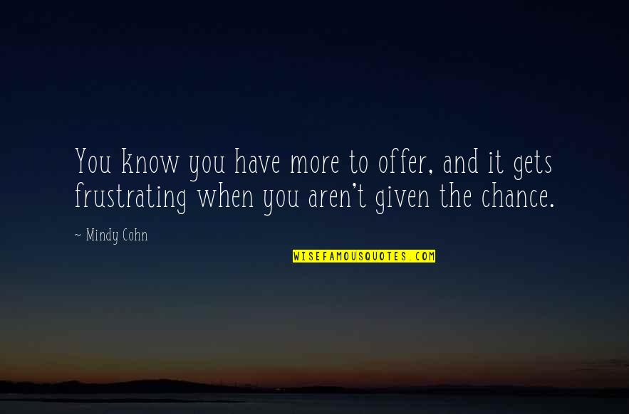 More Chance Quotes By Mindy Cohn: You know you have more to offer, and