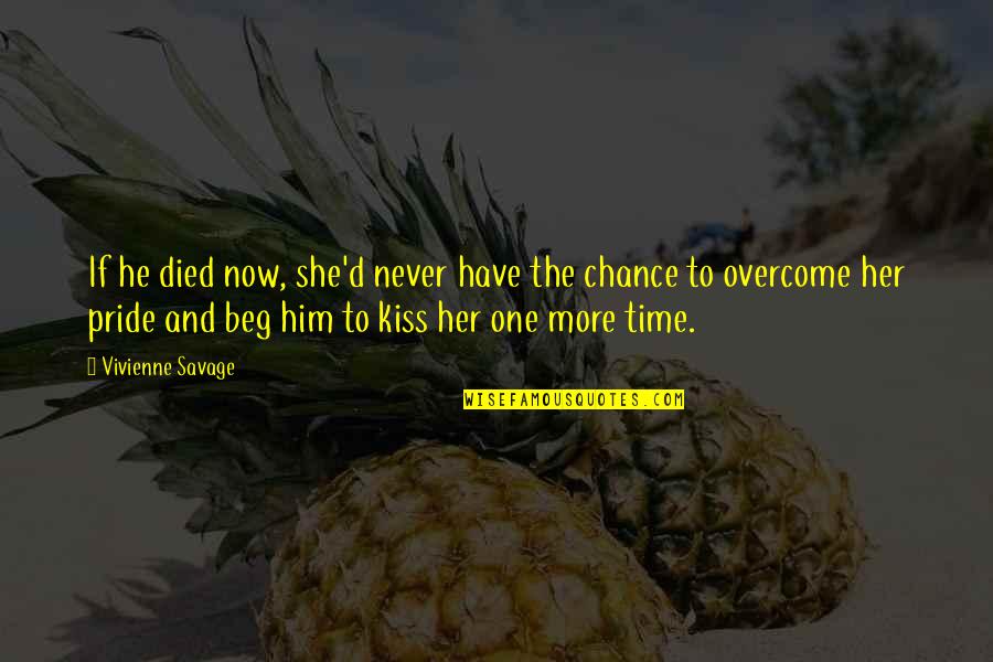 More Chance Quotes By Vivienne Savage: If he died now, she'd never have the