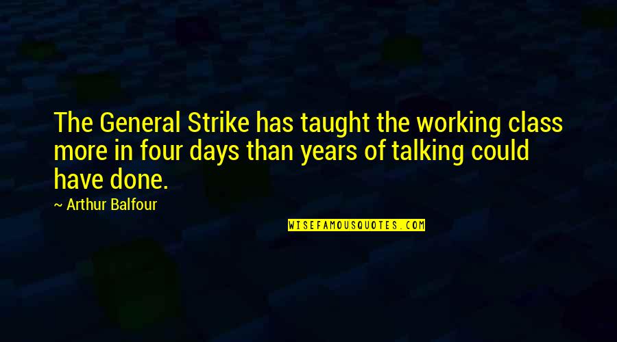 More Class Than Quotes By Arthur Balfour: The General Strike has taught the working class