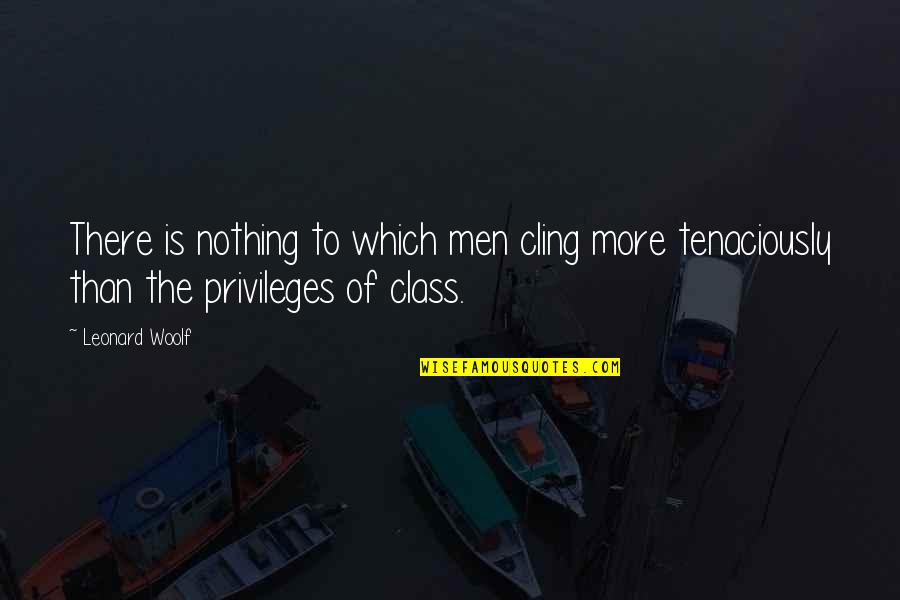 More Class Than Quotes By Leonard Woolf: There is nothing to which men cling more