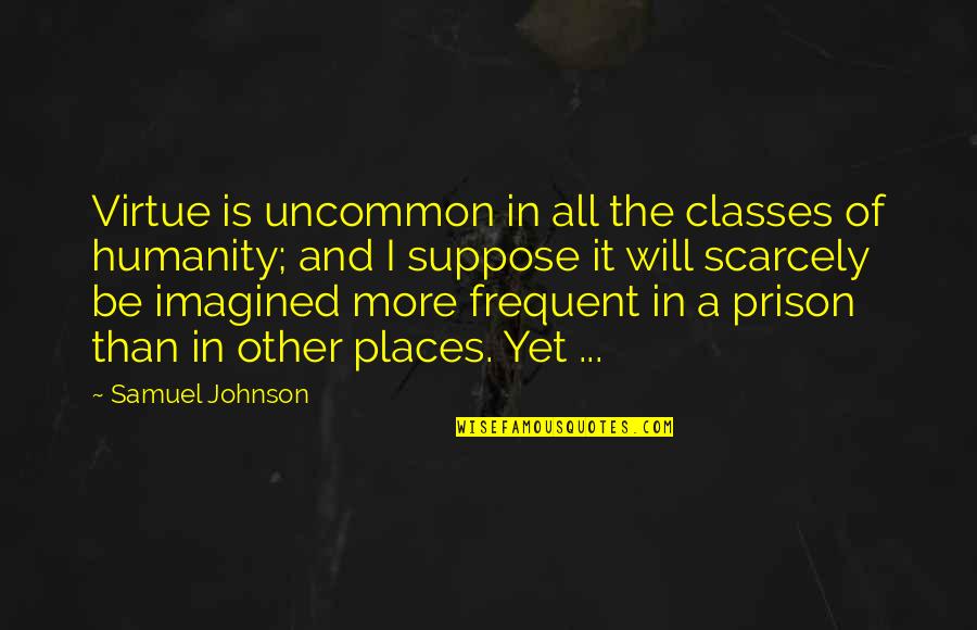 More Class Than Quotes By Samuel Johnson: Virtue is uncommon in all the classes of