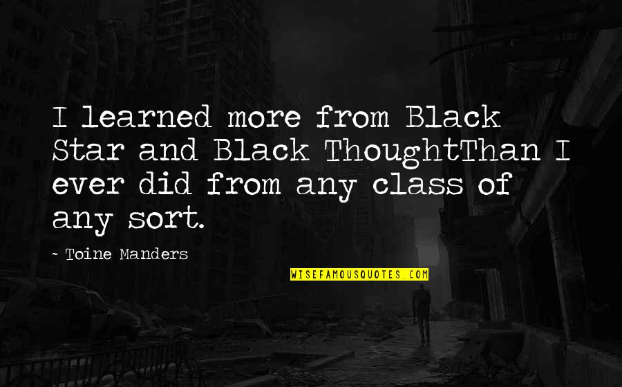 More Class Than Quotes By Toine Manders: I learned more from Black Star and Black