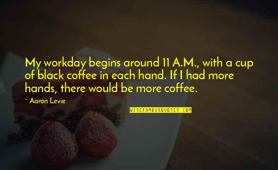 More Coffee Quotes By Aaron Levie: My workday begins around 11 A.M., with a More Coffee Quotes By Aaron Levie: My workday begins around 11 A.M., with a