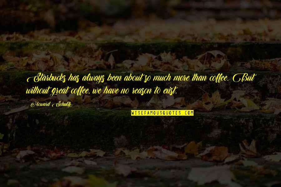 More Coffee Quotes By Howard Schultz: Starbucks has always been about so much more More Coffee Quotes By Howard Schultz: Starbucks has always been about so much more