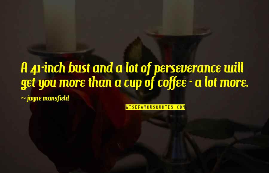 More Coffee Quotes By Jayne Mansfield: A 41-inch bust and a lot of perseverance