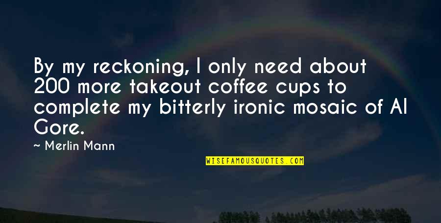 More Coffee Quotes By Merlin Mann: By my reckoning, I only need about 200 More Coffee Quotes By Merlin Mann: By my reckoning, I only need about 200
