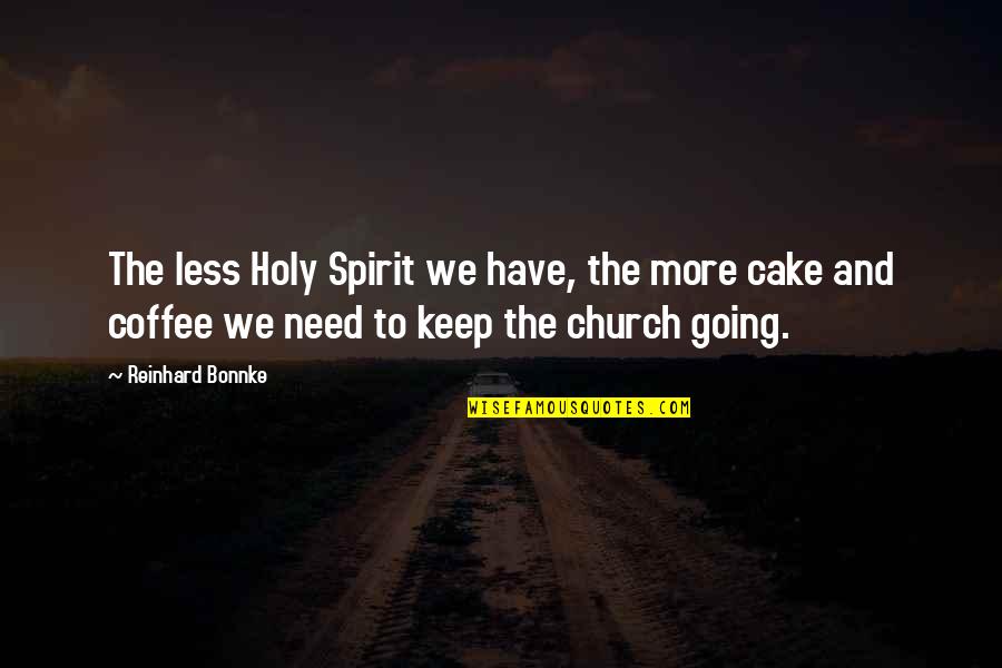 More Coffee Quotes By Reinhard Bonnke: The less Holy Spirit we have, the more More Coffee Quotes By Reinhard Bonnke: The less Holy Spirit we have, the more