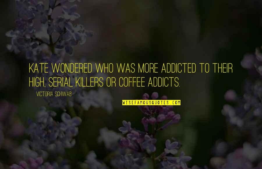 More Coffee Quotes By Victoria Schwab: Kate wondered who was more addicted to their More Coffee Quotes By Victoria Schwab: Kate wondered who was more addicted to their