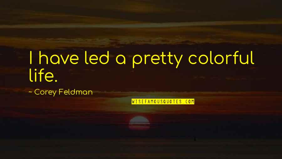 More Colorful Quotes By Corey Feldman: I have led a pretty colorful life.