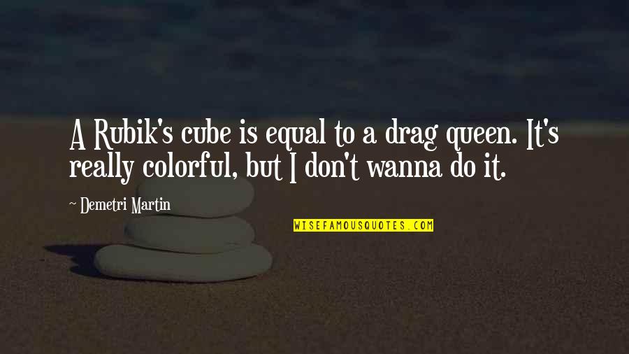 More Colorful Quotes By Demetri Martin: A Rubik's cube is equal to a drag