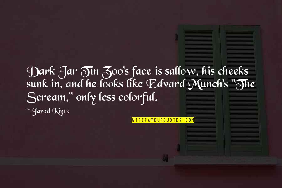 More Colorful Quotes By Jarod Kintz: Dark Jar Tin Zoo's face is sallow, his