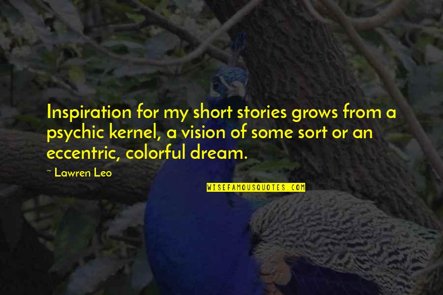 More Colorful Quotes By Lawren Leo: Inspiration for my short stories grows from a