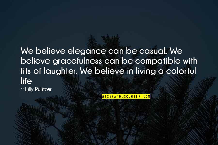 More Colorful Quotes By Lilly Pulitzer: We believe elegance can be casual. We believe