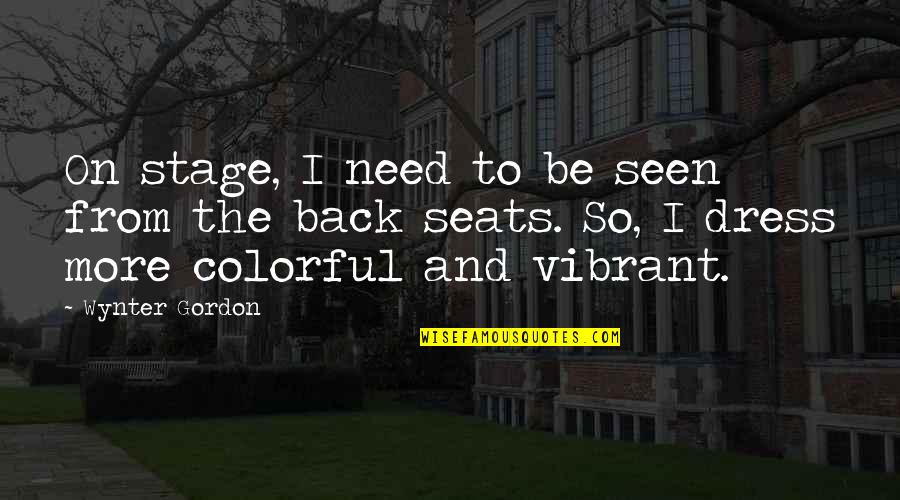 More Colorful Quotes By Wynter Gordon: On stage, I need to be seen from