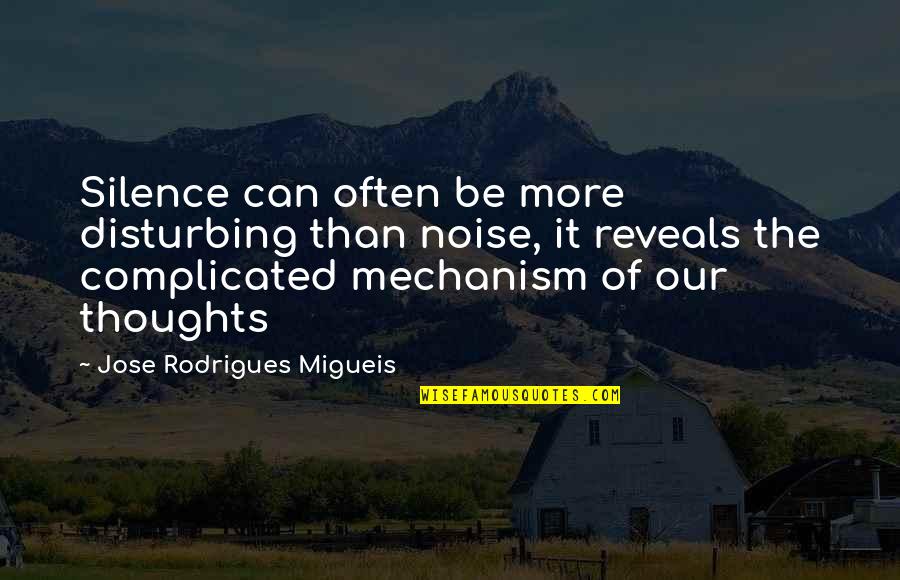 More Complicated Than Quotes By Jose Rodrigues Migueis: Silence can often be more disturbing than noise,