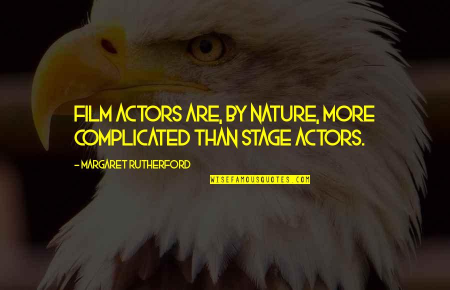 More Complicated Than Quotes By Margaret Rutherford: Film actors are, by nature, more complicated than