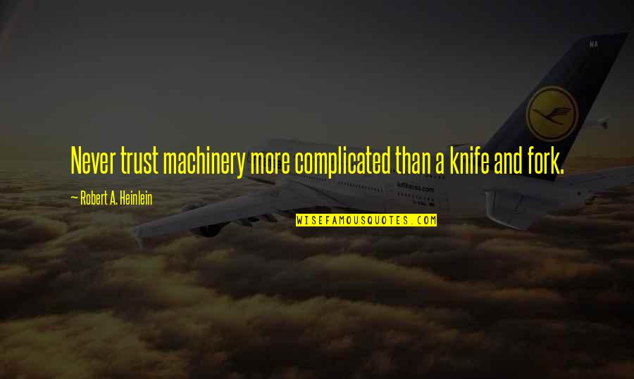 More Complicated Than Quotes By Robert A. Heinlein: Never trust machinery more complicated than a knife