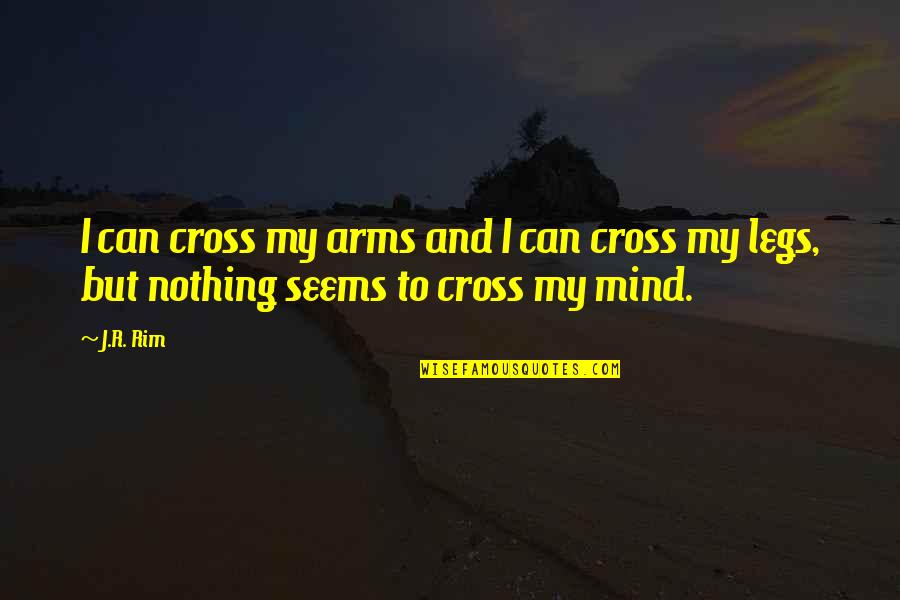 More Confused Than Quotes By J.R. Rim: I can cross my arms and I can