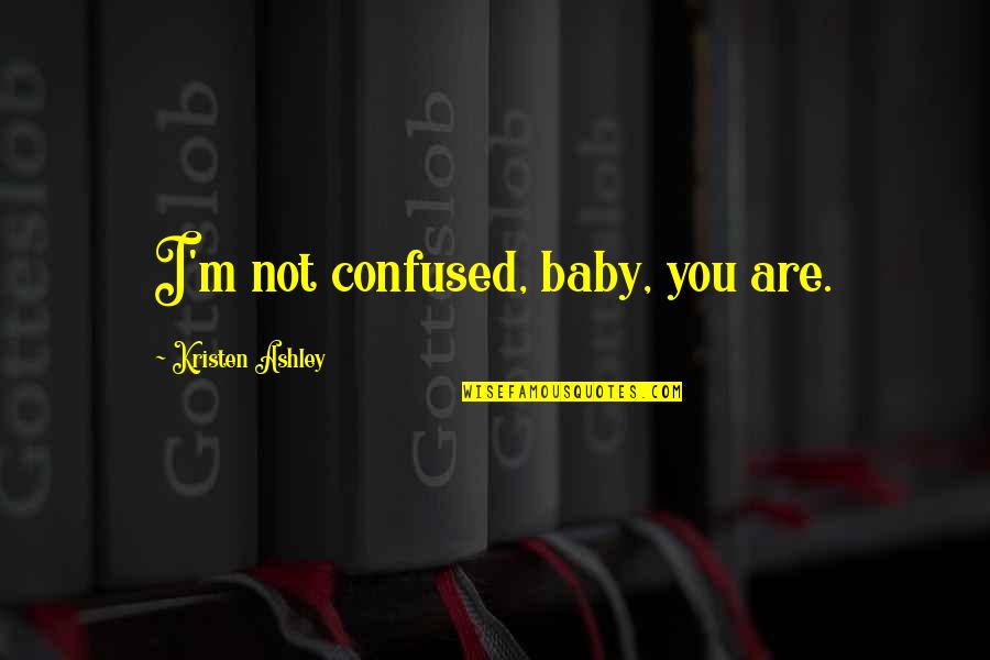 More Confused Than Quotes By Kristen Ashley: I'm not confused, baby, you are.