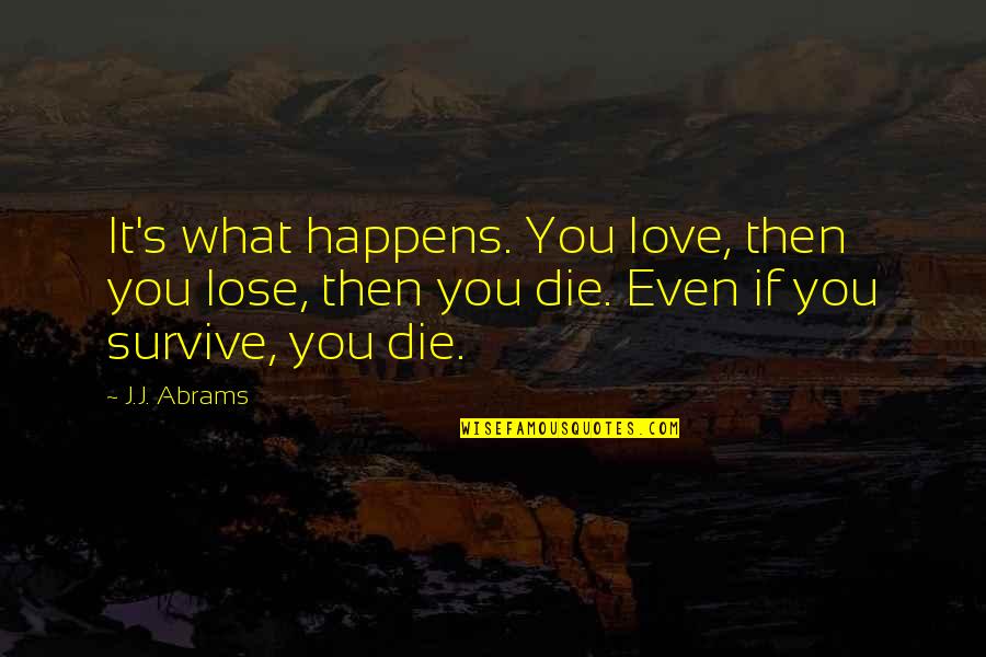 More Die Of Heartbreak Quotes By J.J. Abrams: It's what happens. You love, then you lose,