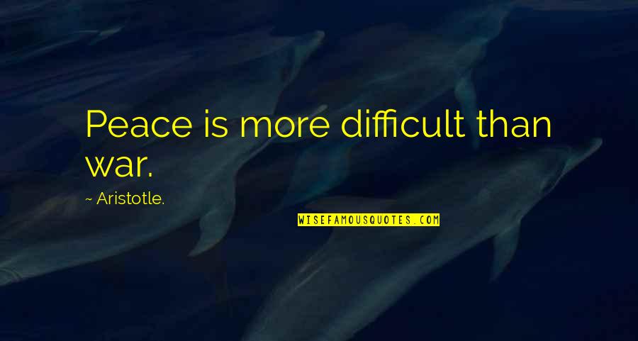 More Difficult Than Quotes By Aristotle.: Peace is more difficult than war.