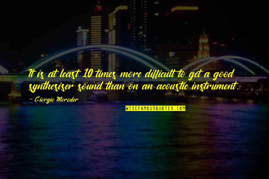 More Difficult Than Quotes By Giorgio Moroder: It is at least 10 times more difficult More Difficult Than Quotes By Giorgio Moroder: It is at least 10 times more difficult