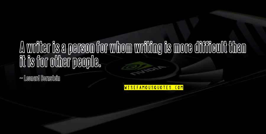 More Difficult Than Quotes By Leonard Bernstein: A writer is a person for whom writing
