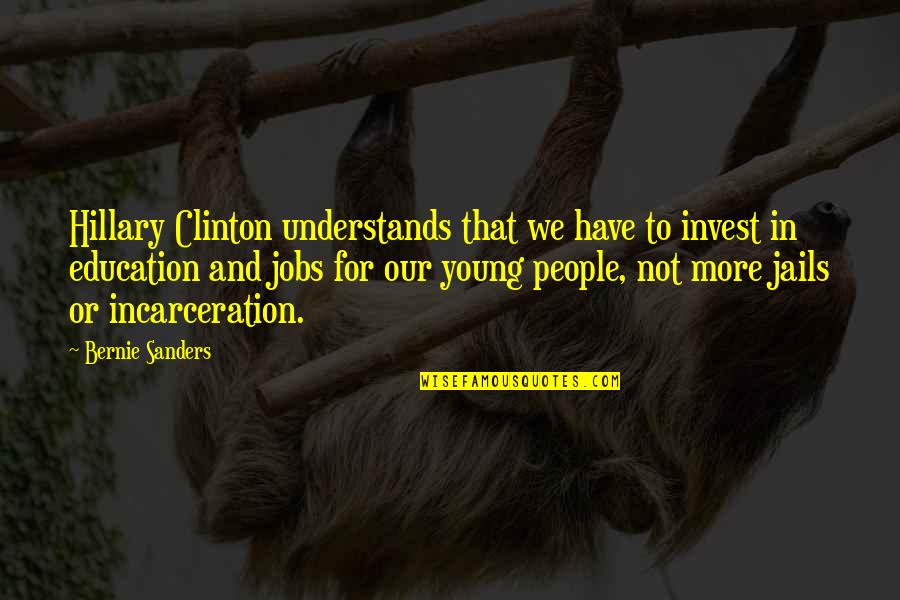 More Education Quotes By Bernie Sanders: Hillary Clinton understands that we have to invest