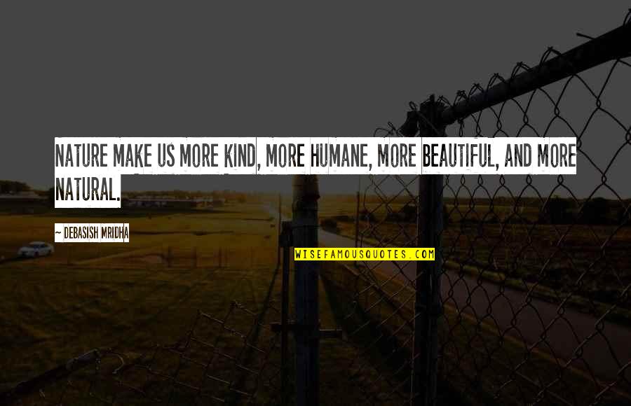 More Education Quotes By Debasish Mridha: Nature make us more kind, more humane, more