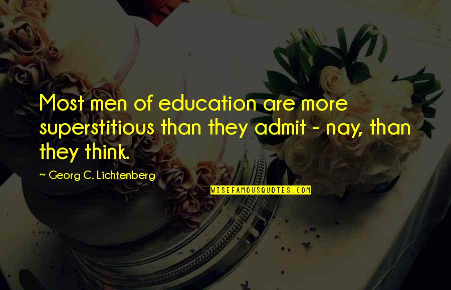 More Education Quotes By Georg C. Lichtenberg: Most men of education are more superstitious than