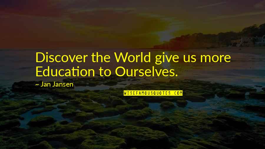 More Education Quotes By Jan Jansen: Discover the World give us more Education to