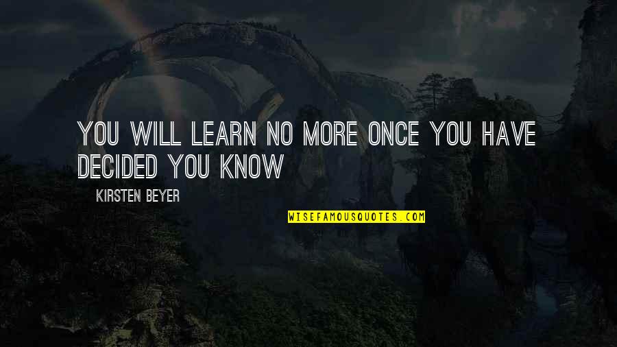 More Education Quotes By Kirsten Beyer: You will learn no more once you have