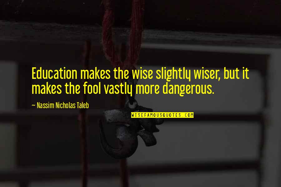 More Education Quotes By Nassim Nicholas Taleb: Education makes the wise slightly wiser, but it