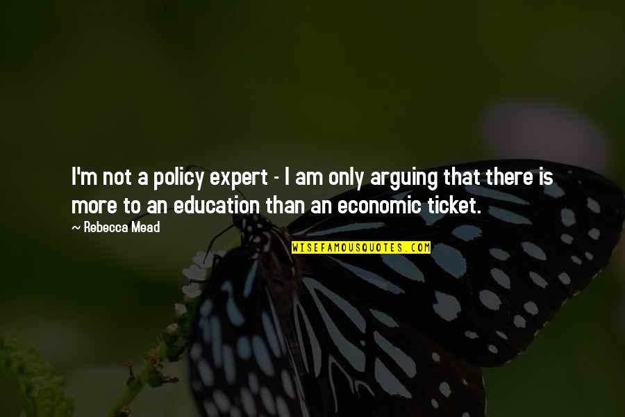 More Education Quotes By Rebecca Mead: I'm not a policy expert - I am