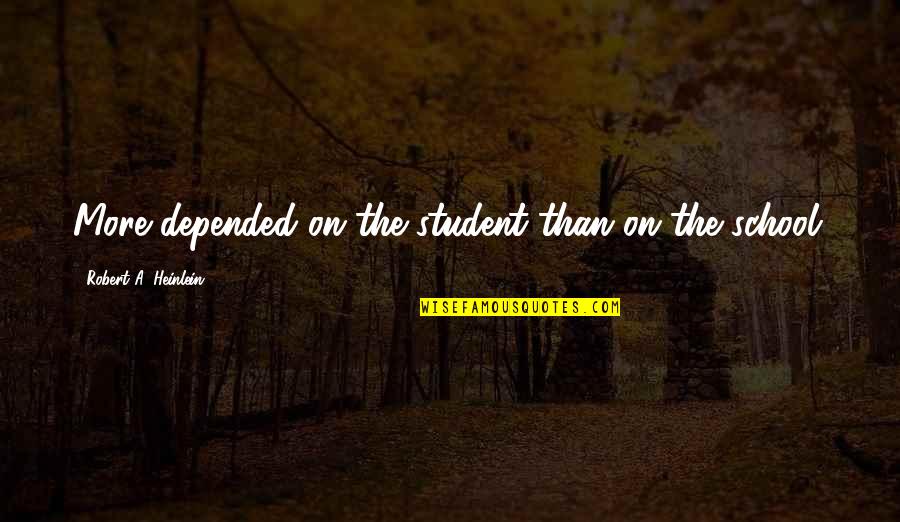 More Education Quotes By Robert A. Heinlein: More depended on the student than on the