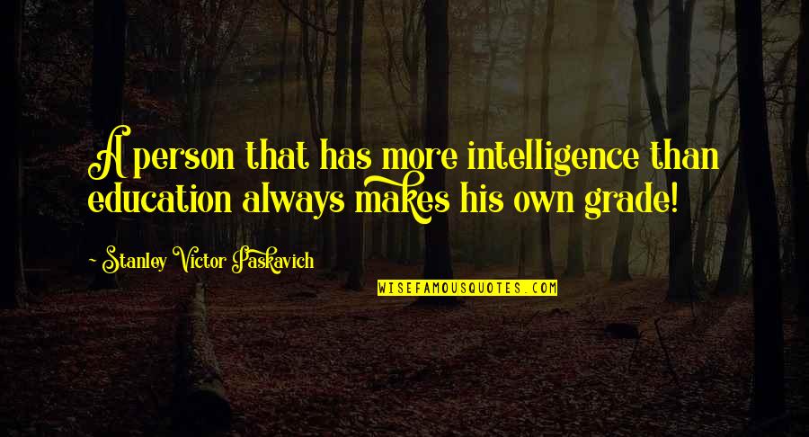 More Education Quotes By Stanley Victor Paskavich: A person that has more intelligence than education