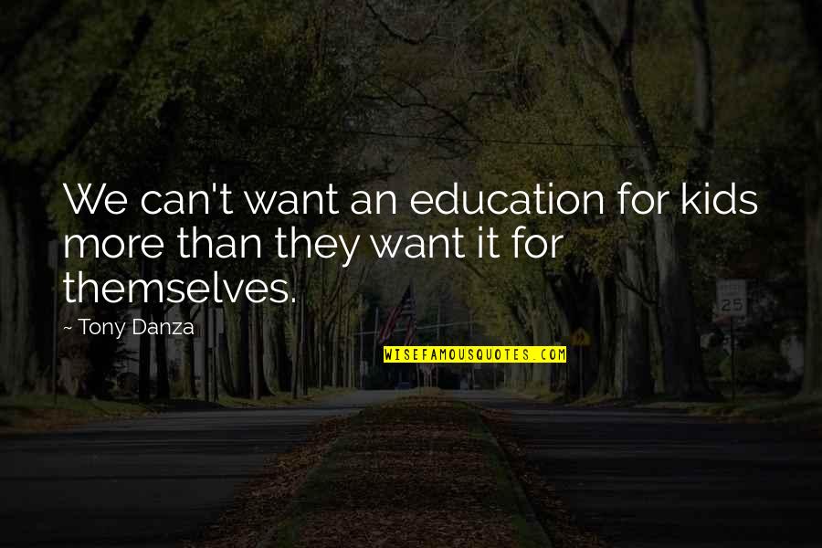 More Education Quotes By Tony Danza: We can't want an education for kids more