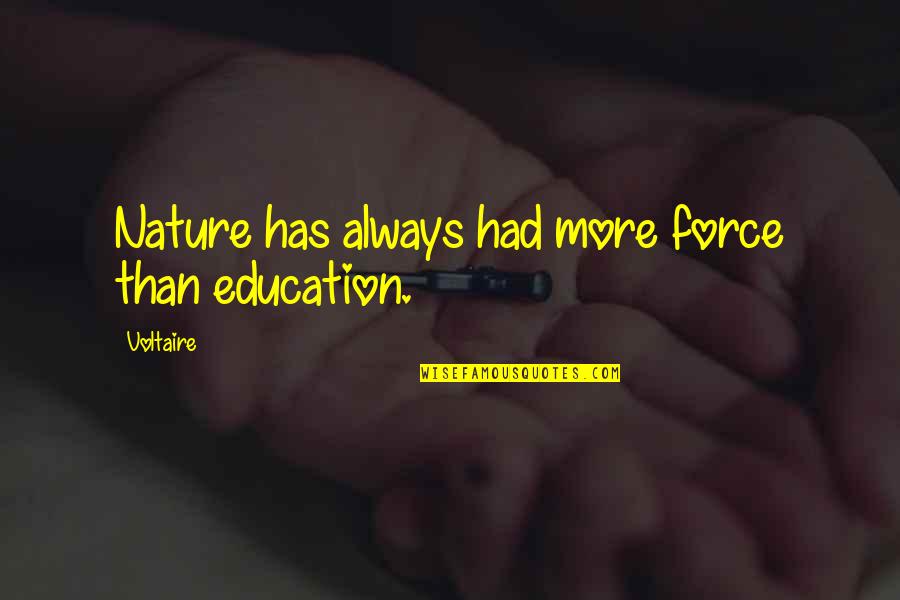 More Education Quotes By Voltaire: Nature has always had more force than education.